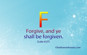 Forgive and ye shall be forgiven