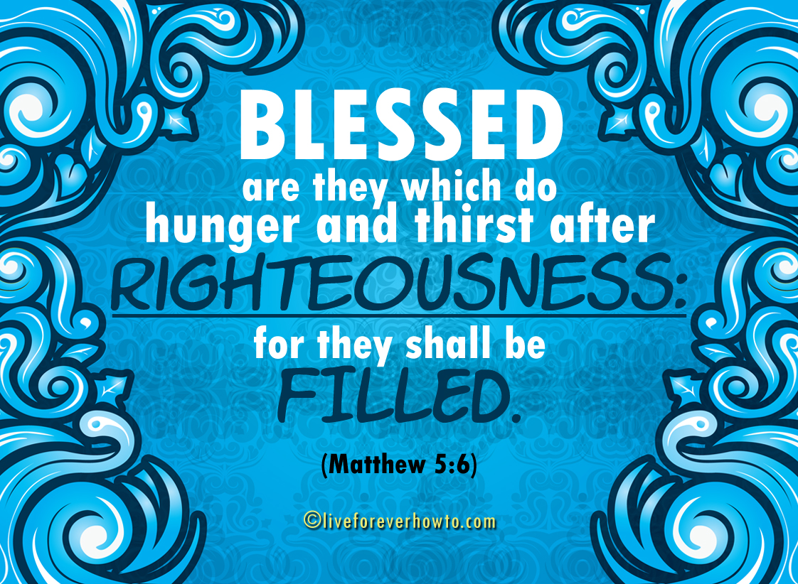 Blessed are they which do hunger and thirst after righteousness