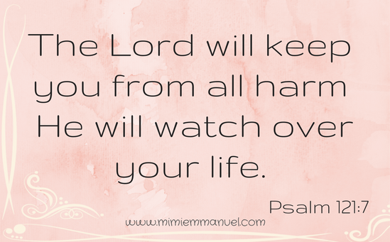 The Lord will keep you from all harm.. Psalm 121:7
